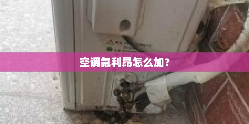 空调氟利昂怎么加？