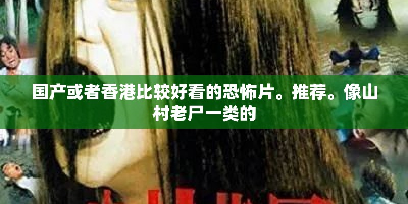 国产或者香港比较好看的恐怖片。推荐。像山村老尸一类的