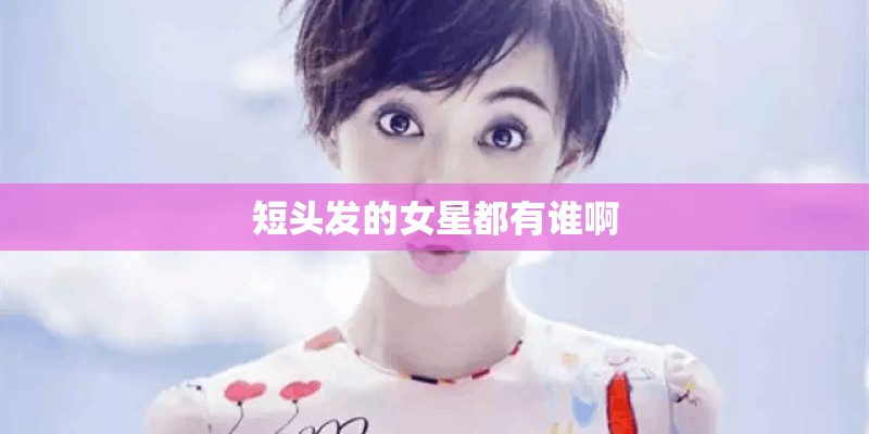 短头发的女星都有谁啊
