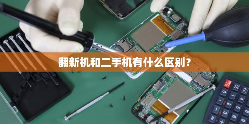 翻新机和二手机有什么区别？