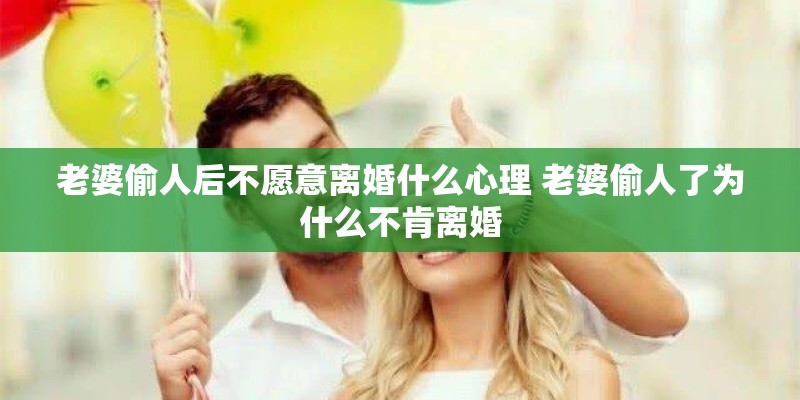 老婆偷人后不愿意离婚什么心理 老婆偷人了为什么不肯离婚