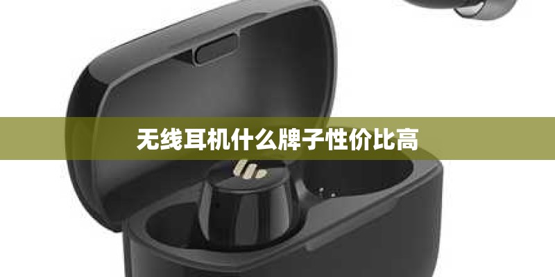 无线耳机什么牌子性价比高