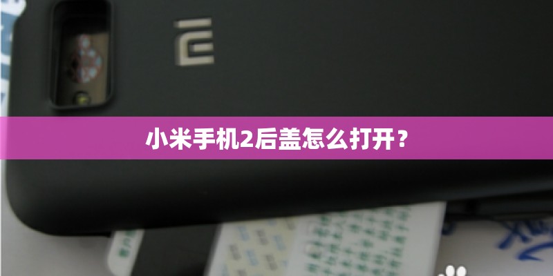 小米手机2后盖怎么打开？