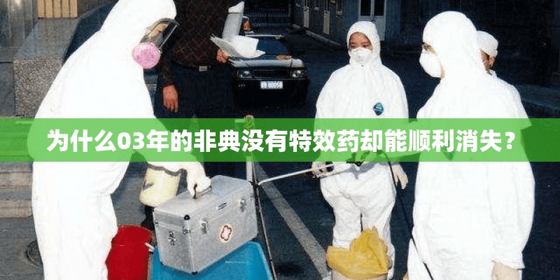 为什么03年的非典没有特效药却能顺利消失？