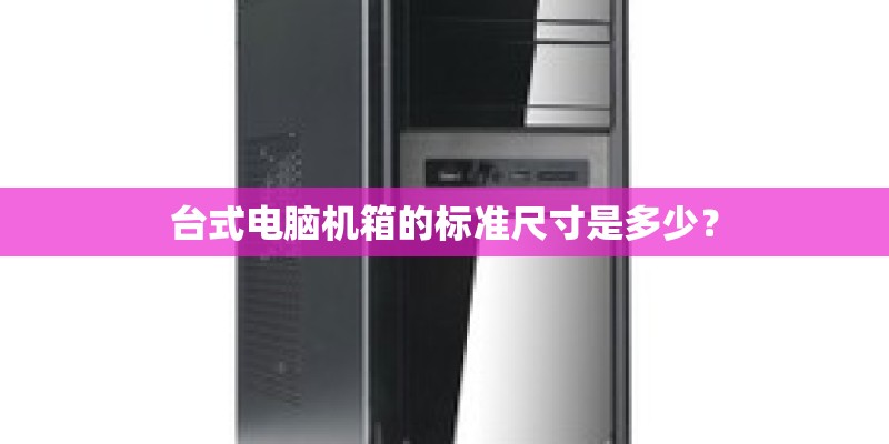 台式电脑机箱的标准尺寸是多少？