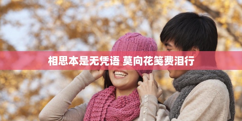 相思本是无凭语 莫向花笺费泪行