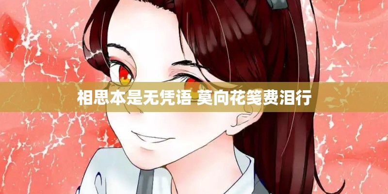 相思本是无凭语 莫向花笺费泪行 相思本是无凭语 莫向花笺费泪行