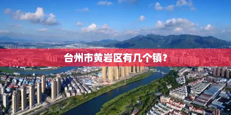 台州市黄岩区有几个镇？