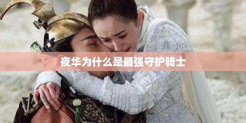 夜华为什么是最强守护骑士