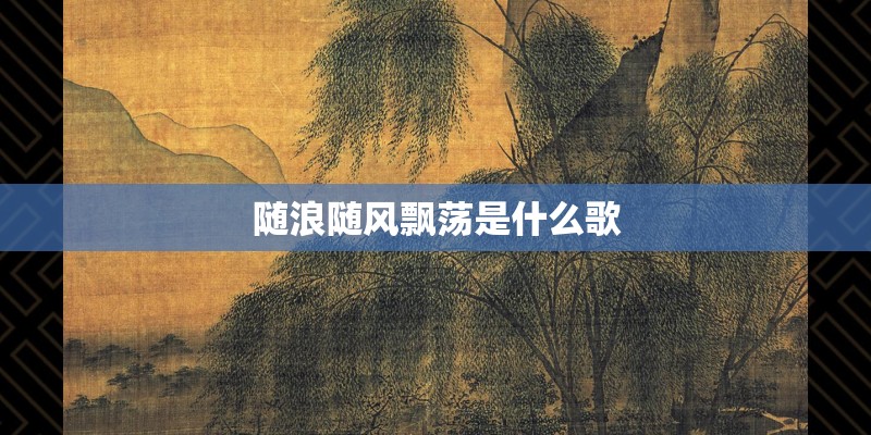 随浪随风飘荡是什么歌