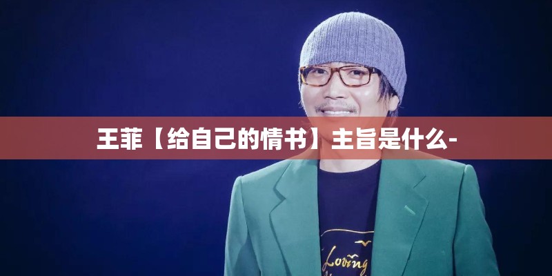 王菲【给自己的情书】主旨是什么-
