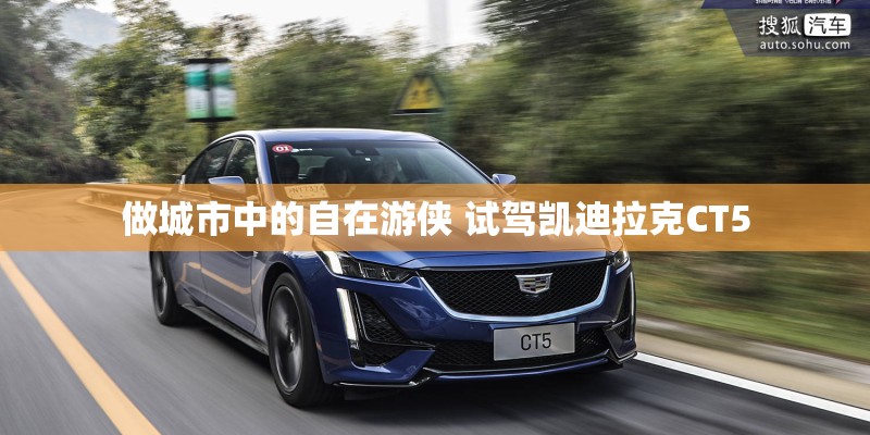 做城市中的自在游侠 试驾凯迪拉克CT5