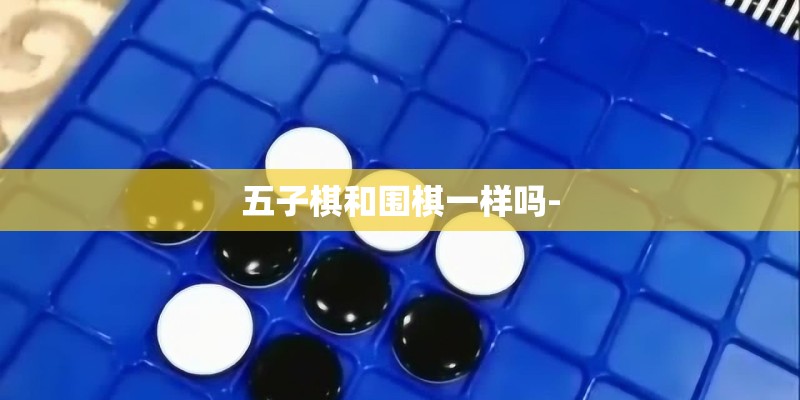 五子棋和围棋一样吗-