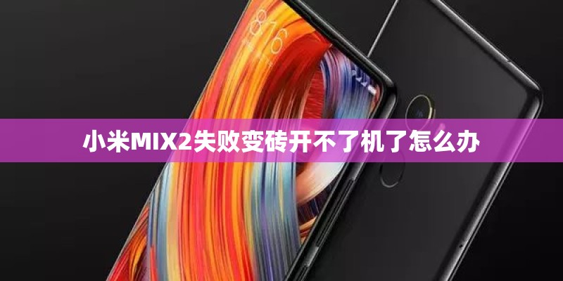 小米MIX2失败变砖开不了机了怎么办