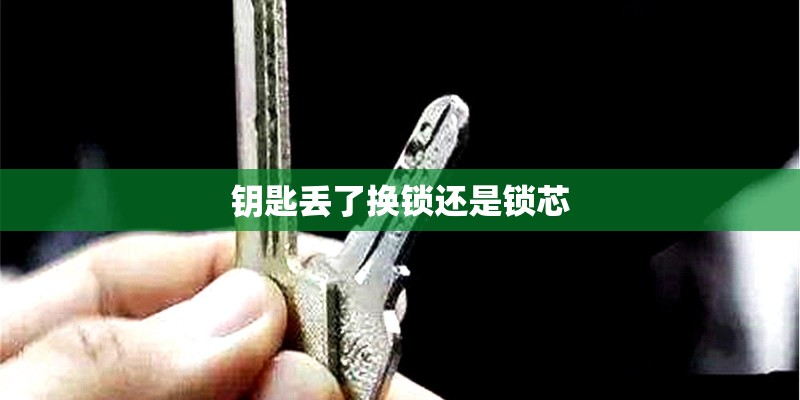 钥匙丢了换锁还是锁芯