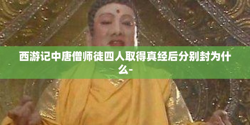 西游记中唐僧师徒四人取得真经后分别封为什么-