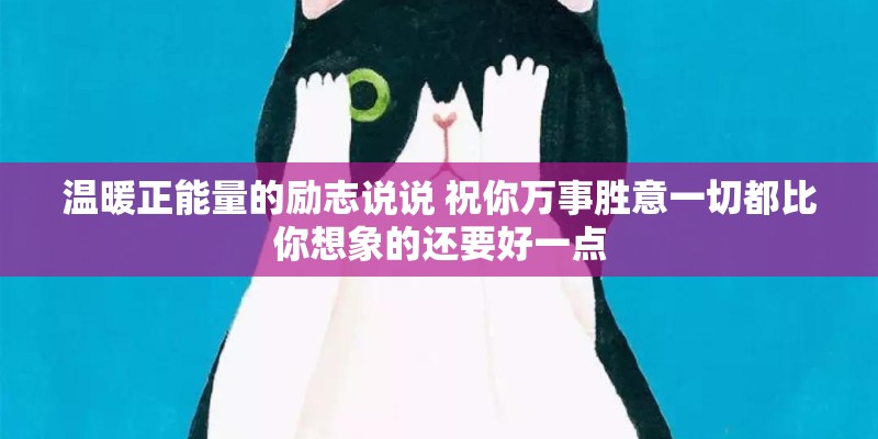 温暖正能量的励志说说 祝你万事胜意一切都比你想象的还要好一点