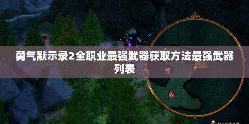 勇气默示录2全职业最强武器获取方法最强武器列表 勇气默示录2全职业最强武器获取方法最强武器列表