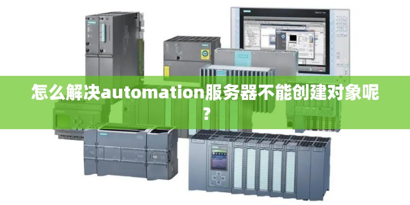 怎么解决automation服务器不能创建对象呢？