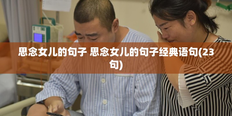 思念女儿的句子 思念女儿的句子经典语句(23句) 思念女儿的句子 思念女儿的句子经典语句(23句)