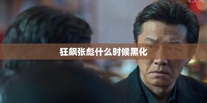 狂飙张彪什么时候黑化