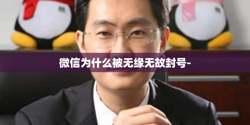 微信为什么被无缘无故封号-