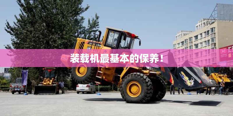 装载机最基本的保养！