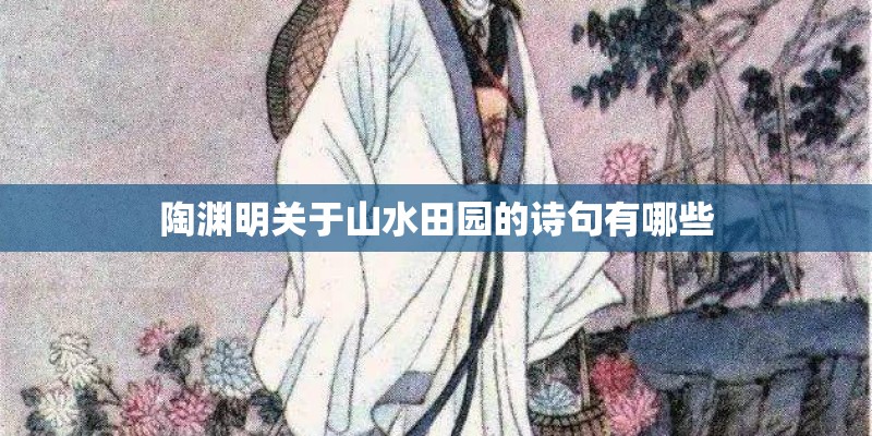 陶渊明关于山水田园的诗句有哪些