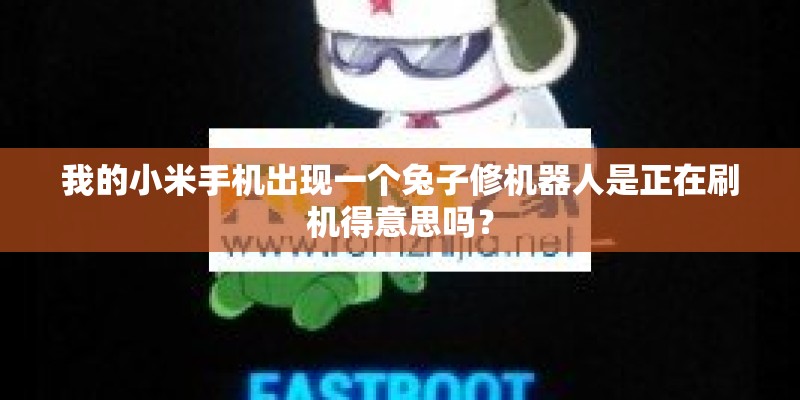 我的小米手机出现一个兔子修机器人是正在刷机得意思吗？