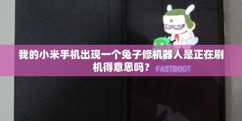 我的小米手机出现一个兔子修机器人是正在刷机得意思吗？