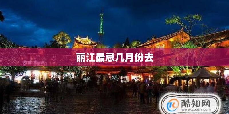 丽江最忌几月份去
