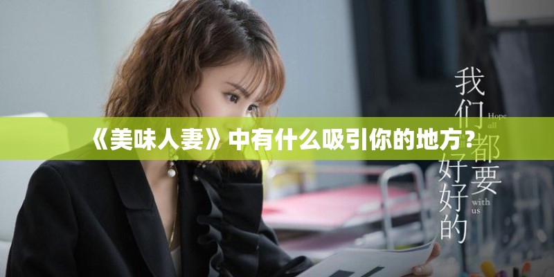 《美味人妻》中有什么吸引你的地方？