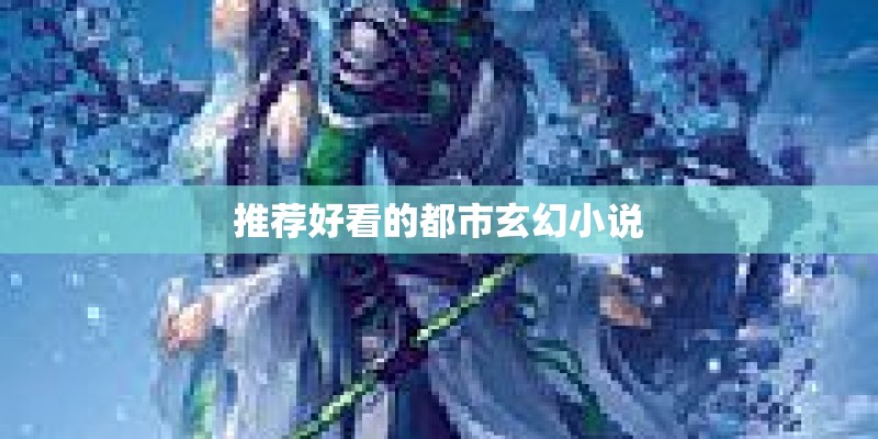 推荐好看的都市玄幻小说