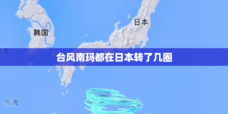 台风南玛都在日本转了几圈