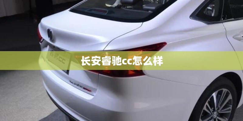 长安睿驰cc怎么样
