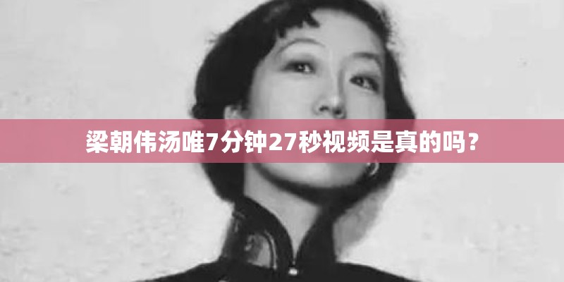 梁朝伟汤唯7分钟27秒视频是真的吗？