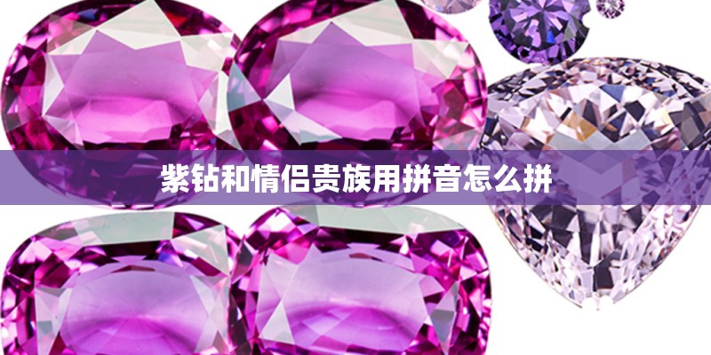 紫钻和情侣贵族用拼音怎么拼