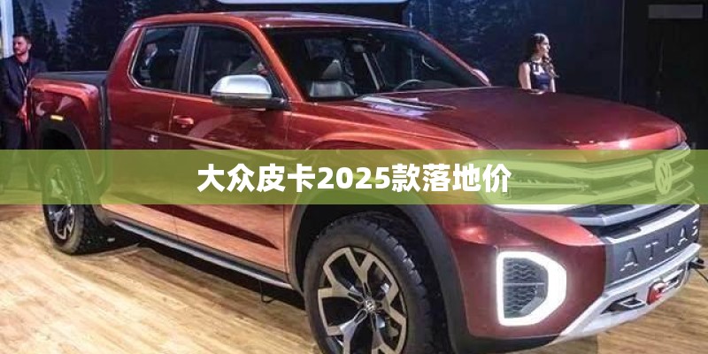 大众皮卡2025款落地价