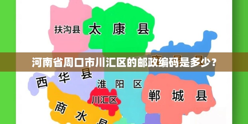 河南省周口市川汇区的邮政编码是多少？