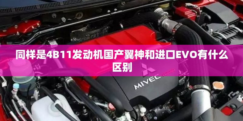 同样是4B11发动机国产翼神和进口EVO有什么区别