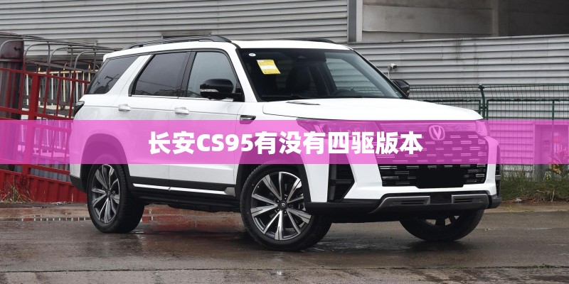 长安CS95有没有四驱版本