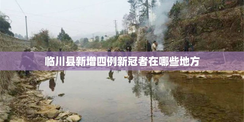 临川县新增四例新冠者在哪些地方