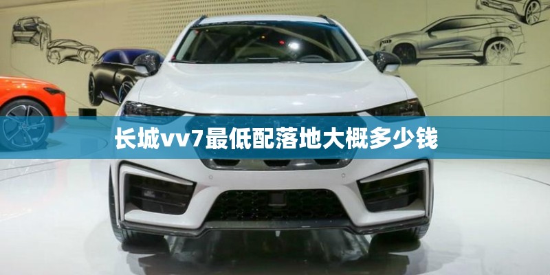 长城vv7最低配落地大概多少钱