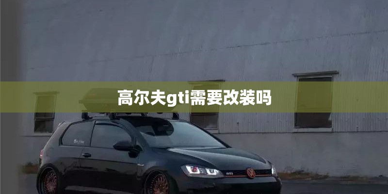 高尔夫gti需要改装吗
