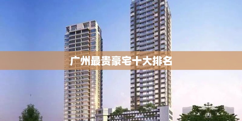 广州最贵豪宅十大排名