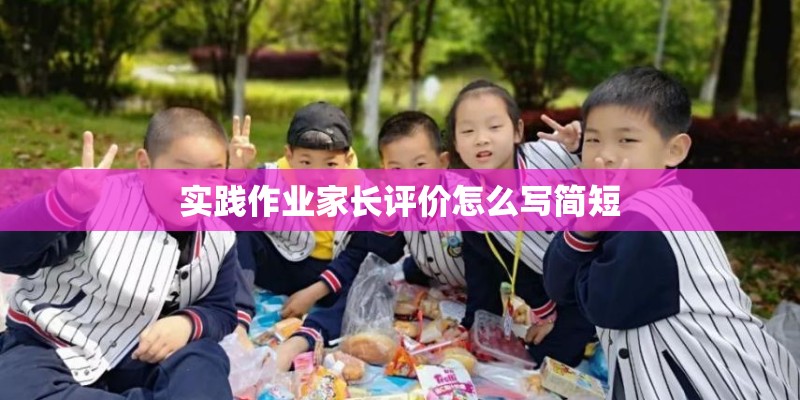 实践作业家长评价怎么写简短