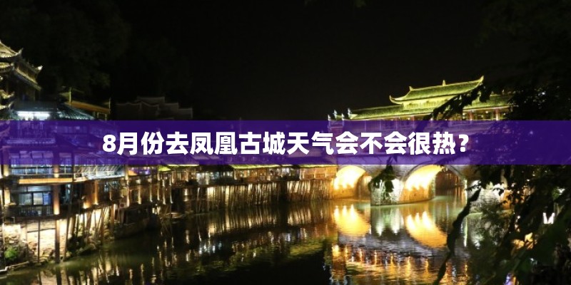 8月份去凤凰古城天气会不会很热？