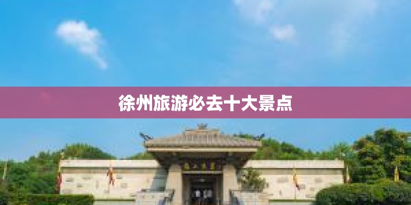 徐州旅游必去十大景点